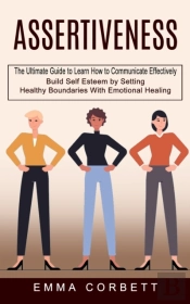 Assertiveness: The Ultimate Guide To Lea
