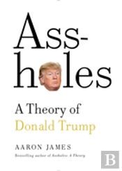 Assholes: A Theory Of Donald Trump