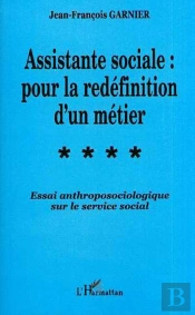 Assistante Sociale ; Pour La Redéfinition D'Un Métier ; Essai Anthroposociologique Sur Le Service Social