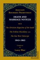 Associate Reformed Presbyterian Death And Marriage Notices From The Christian Magazine Of The South, The Erskine Miscellany, And The Due West Telescope, 1843-1863