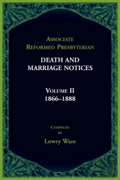 Associated Reformed Presbyterian Death And Marriage Notices Volume Ii