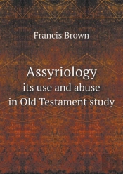 Assyriology Its Use And Abuse In Old Testament Study