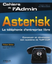 Asterisk. ; La Téléphonie D'Entreprise Libre ; Concevoir Et Développer Son Système De Toip/Voip