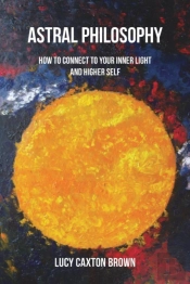 Astral Philosophy: How To Connect To Your Inner Light And Higher Self