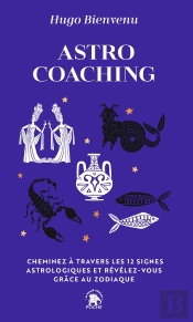Astro Coaching : Cheminez À Travers Les 12 Signes Astrologiques Et Révélez-Vous Grâce Au Zodiaque