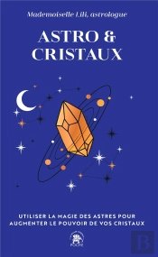 Astro & Cristaux : Utiliser La Magie Des Astres Pour Augmenter Le Pouvoir De Vos Cristaux