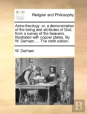 Astro-Theology: Or, A Demonstration Of T