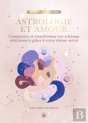 Astrologie Et Amour : Comprenez Et Transformez Vos Schémas Relationnels Grâce À Votre Thème Astral