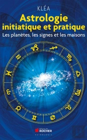 Astrologie Initiatique Et Pratique ; Les Planètes, Les Signes Et Les Maisons