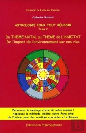 Astrologie Pour Tout Réussir T.2 ; Du Thème Natal Au Thème De L'Habitat ; De L'Impact De L'Environnement Sur Nos Vies