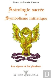 Astrologie Sacree Et Symbolisme Initiatique : Les Signes Et Les Planetes
