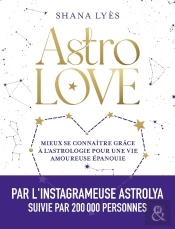 Astrolove ; Mieux Se Connaitre Grâce À L'Astrologie Pour Une Vie Amoureuse Épanouie
