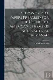 Astronomical Papers Prepared For The Use Of The American Ephemeris And Nautical Almanac