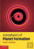 Astrophysics Of Planet Formation