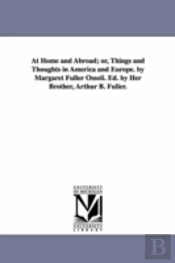At Home And Abroad; Or, Things And Thoughts In America And Europe. By Margaret Fuller Ossoli. Ed. By Her Brother, Arthur B. Fuller.