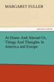 At Home And Abroad Or, Things And Thoughts In America And Europe