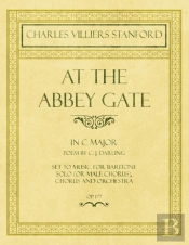 At The Abbey Gate - In C Major - Poem By C. J. Darling - Set To Music For Baritone Solo (Or Male Chorus), Chorus And Orchestra - Op.177