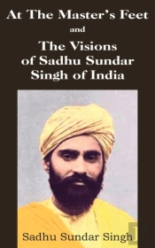 At The Master'S Feet And The Visions Of Sadhu Sundar Singh Of India