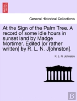 Bertrand.pt - At The Sign Of The Palm Tree. A Record Of Some Idle Hours In Sunset Land By Madge Mortimer. Edited (Or Rather Written) By R. L. N. J(Ohnston).