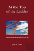 At The Top Of The Ladder; A Collection Of Quotes To Lead By