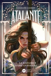 Atalante Tome 1 : La Naissance D'Une Guerrière