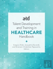 Atd'S Handbook For Talent Development And Training In Healthcare