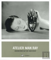 Atelier Man Ray ; Unconcerned But Not Indifferent