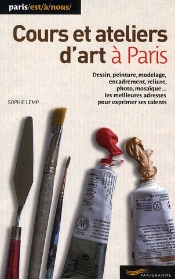 Ateliers D'Art À Paris ; Dessin, Peinture, Modelage, Encadrement, Reliure, Photo, Mosaïque... Les Meilleures Adresses Pour Exprimer Ses Talents