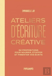 Ateliers D'Écriture Créative : 52 Propositions Pour Nourrir, Étoffer Et Pimenter Vos Écrits