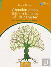 Atencion Plena Y Fortalezas De Caracter. Una Guia Practica P