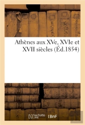 Athenes Aux Xve, Xvie Et Xvii Siecles
