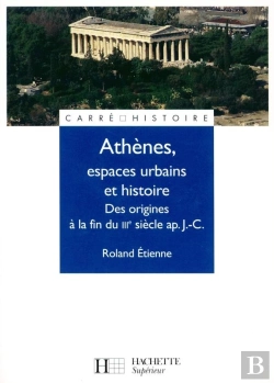 Bertrand.pt - Athènes, Espaces Urbains Et Histoire ; Des Origines A La Fin Du Iii Siecle Après J.-C.