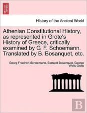 Athenian Constitutional History, As Represented In Grote'S History Of Greece, Critically Examined By G. F. Schoemann. Translated By B. Bosanquet, Etc.
