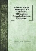 Athetha Wakya Deepanya, Or, A Collection Of Sinhalese Proverbs, Maxims, Fables &C.