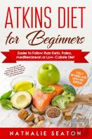 Atkins Diet For Beginners Easier To Follow Than Keto, Paleo, Mediterranean Or Low-Calorie Diet To Lose Up To 30 Pounds In 30 Days And Keep It Off With Simple 21 Day Meal Plans And 80 Low Carb Recipes