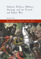 Atlantic Politics, Military Strategy And The French And Indian War