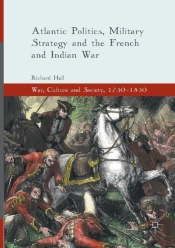 Atlantic Politics, Military Strategy And The French And Indian War