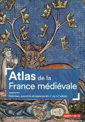 Atlas De La France Médiévale ; Hommes, Pouvoirs Et Espaces Du Ve Au Xve Siècle (2e Édition)