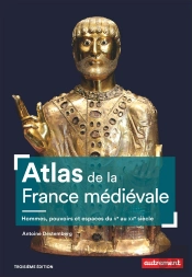 Atlas De La France Médiévale : Hommes, Pouvoirs Et Espaces Du Ve Au Xve Siècle (3e Édition)