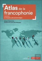 Atlas De La Francophonie ; Le Français, Plus Qu'Une Langue