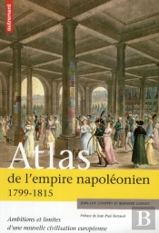 Atlas De L'Empire De Napoléon ; 1799-1815 ; L'Ambition D'Une Nouvelle Civilisation Européenne