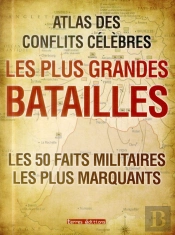 Atlas Des Conflits Célèbres ; Les Plus Grandes Batailles ; Les 50 Faits Militaires Les Plus Marquants