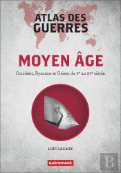 Atlas Des Guerres Au Moyen Age : Occident, Byzance Et Orient Du Ve Au Xve Siècle