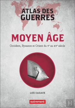 Bertrand.pt - Atlas Des Guerres Au Moyen Age : Occident, Byzance Et Orient Du Ve Au Xve Siècle