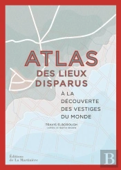 Atlas Des Lieux Disparus : À La Découverte Des Vestiges Du Monde