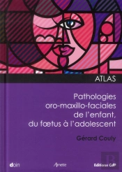 Atlas Des Pathologies Maxillo Faciales De L'Enfant : Du Foetus A L'Adolescent