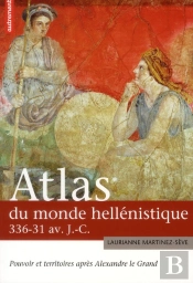 Atlas Du Monde Hellénistique (336-31 Av. J.-C.) ; Pouvoir Et Territoires Après Alexandre