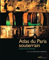 Atlas Du Paris Souterrain ; La Doublure Sombre De La Ville Lumiere
