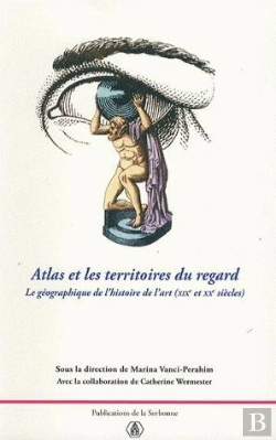 Bertrand.pt - Atlas Et Les Territoires Du Regard ; La Géographie De L'Histoire De L'Art Xix Et Xx Siècles