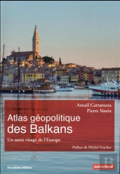 Atlas Géopolitique Des Balkans ; Un Autre Visage De L'Europe